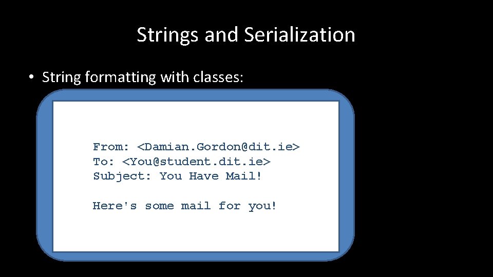 Strings and Serialization • String formatting with classes: From: <Damian. Gordon@dit. ie> To: <You@student.