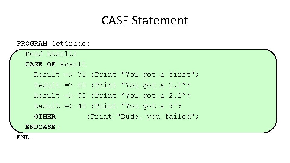 CASE Statement PROGRAM Get. Grade: Read Result; CASE OF Result => 70 : Print