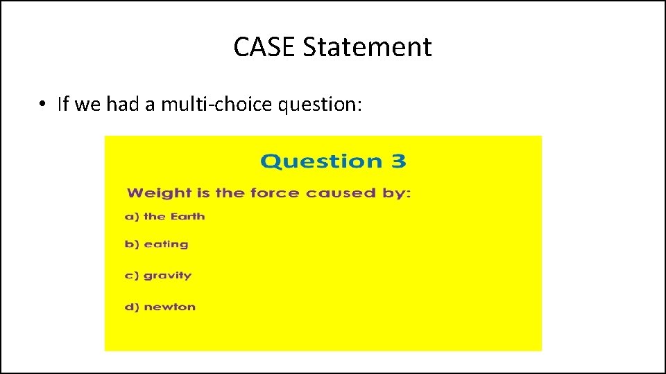 CASE Statement • If we had a multi-choice question: 