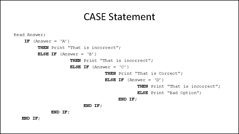 CASE Statement Read Answer; IF (Answer = ‘A’) THEN Print “That is incorrect”; ELSE