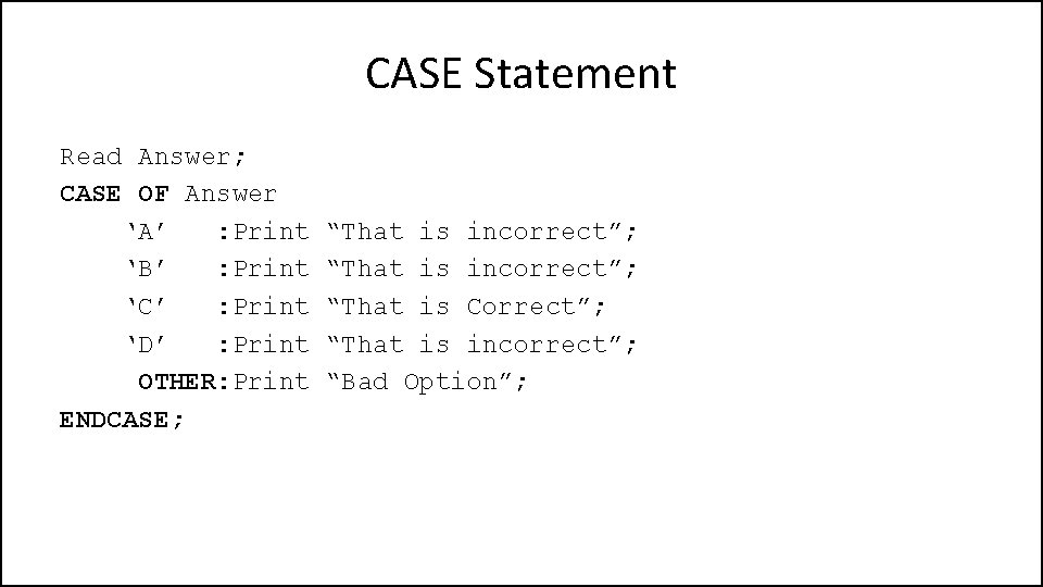 CASE Statement Read Answer; CASE OF Answer ‘A’ : Print ‘B’ : Print ‘C’