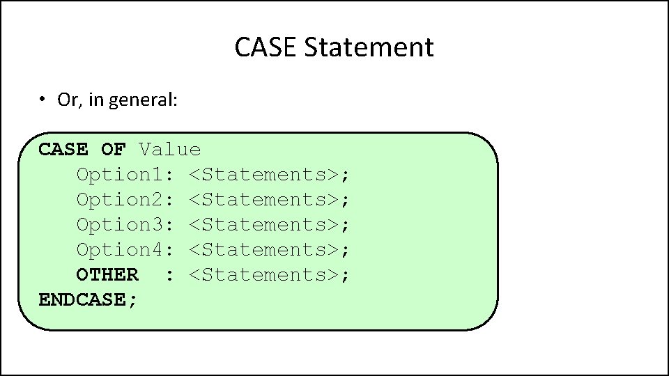 CASE Statement • Or, in general: CASE OF Value Option 1: <Statements>; Option 2: