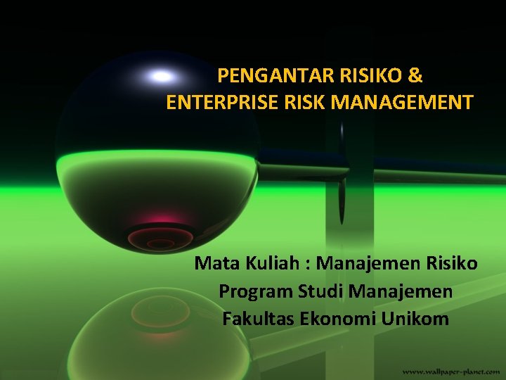 PENGANTAR RISIKO & ENTERPRISE RISK MANAGEMENT Mata Kuliah : Manajemen Risiko Program Studi Manajemen