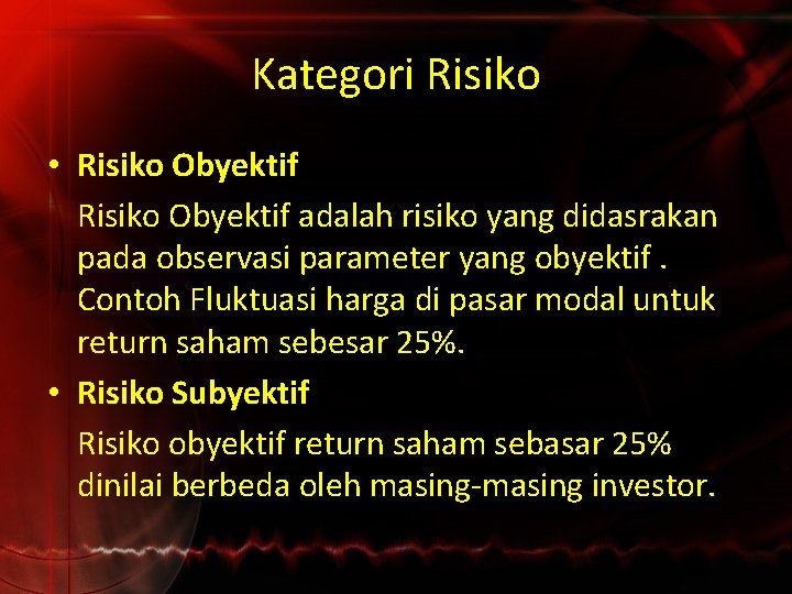 Kategori Risiko • Risiko Obyektif adalah risiko yang didasrakan pada observasi parameter yang obyektif.