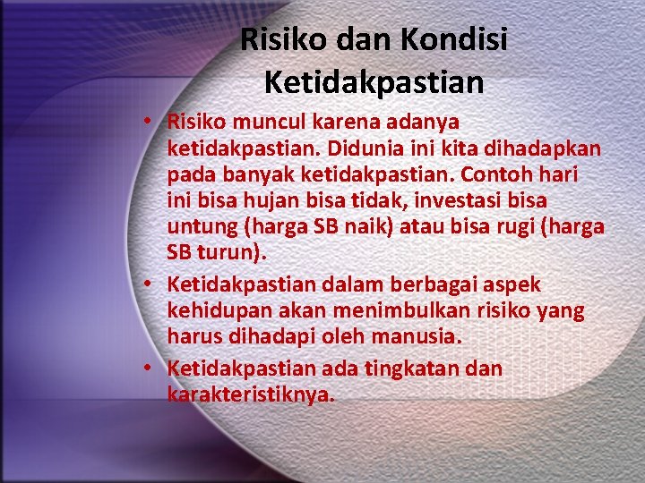 Risiko dan Kondisi Ketidakpastian • Risiko muncul karena adanya ketidakpastian. Didunia ini kita dihadapkan