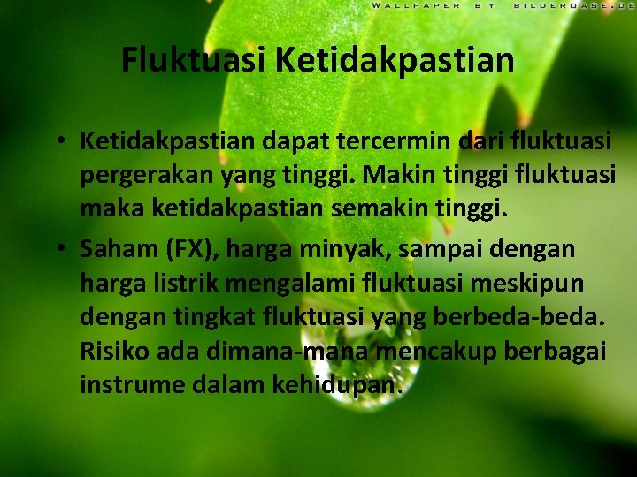 Fluktuasi Ketidakpastian • Ketidakpastian dapat tercermin dari fluktuasi pergerakan yang tinggi. Makin tinggi fluktuasi