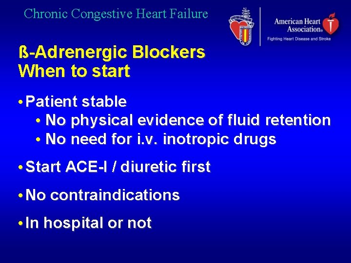 Chronic Congestive Heart Failure ß-Adrenergic Blockers When to start • Patient stable • No
