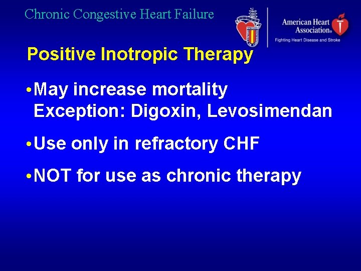 Chronic Congestive Heart Failure Positive Inotropic Therapy • May increase mortality Exception: Digoxin, Levosimendan