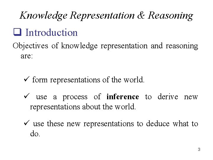 Knowledge Representation & Reasoning q Introduction Objectives of knowledge representation and reasoning are: ü