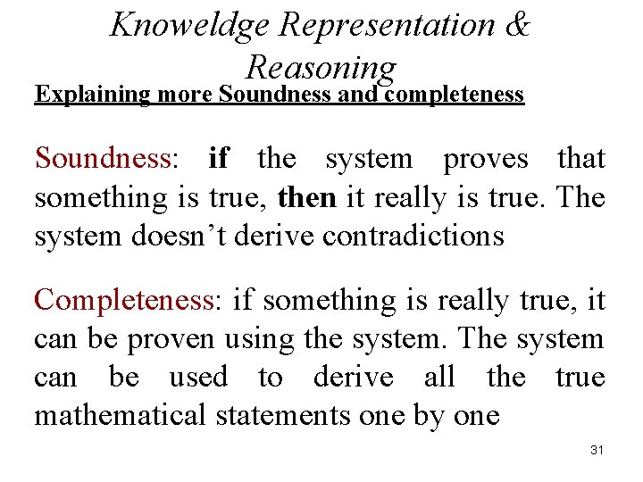Knoweldge Representation & Reasoning Explaining more Soundness and completeness Soundness: if the system proves