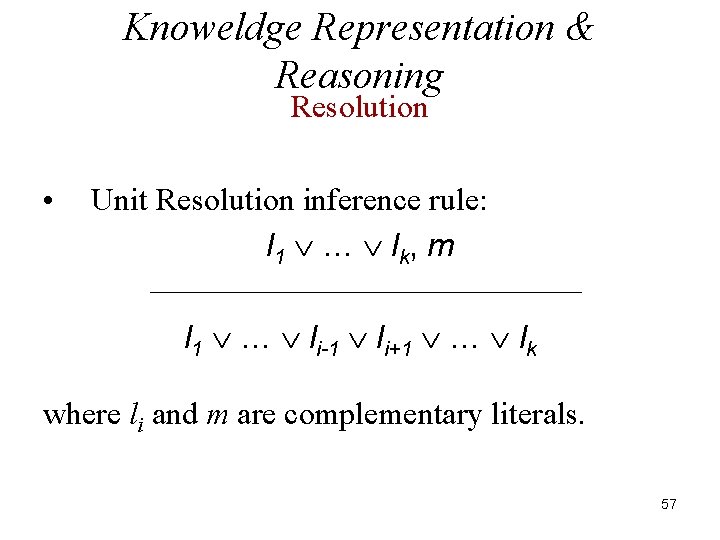 Knoweldge Representation & Reasoning Resolution • Unit Resolution inference rule: l 1 … lk,