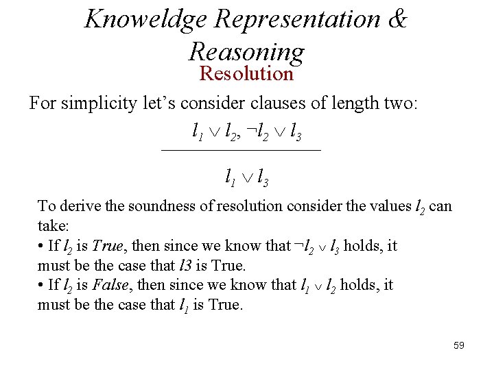 Knoweldge Representation & Reasoning Resolution For simplicity let’s consider clauses of length two: l