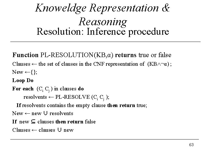 Knoweldge Representation & Reasoning Resolution: Inference procedure Function PL-RESOLUTION(KB, α) returns true or false