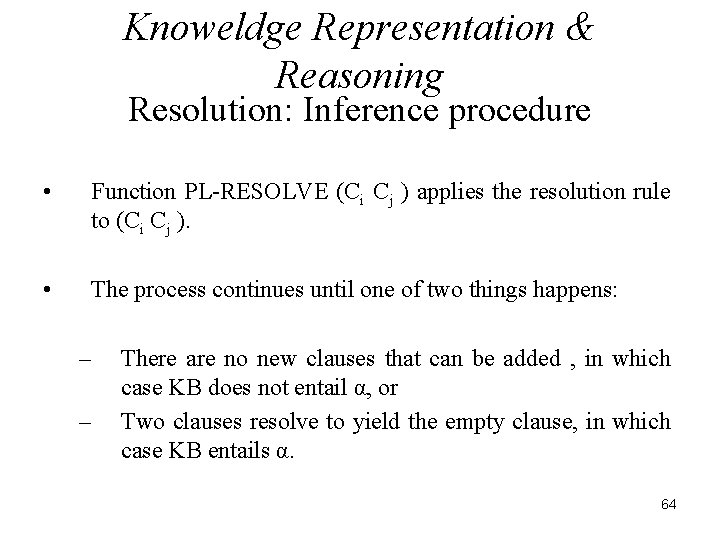 Knoweldge Representation & Reasoning Resolution: Inference procedure • Function PL-RESOLVE (Ci Cj ) applies