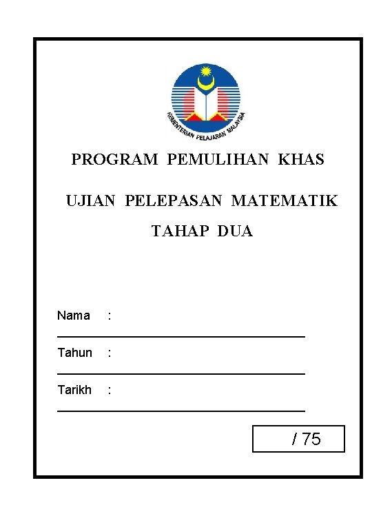 PROGRAM PEMULIHAN KHAS UJIAN PELEPASAN MATEMATIK TAHAP DUA Nama : __________________ Tahun : __________________