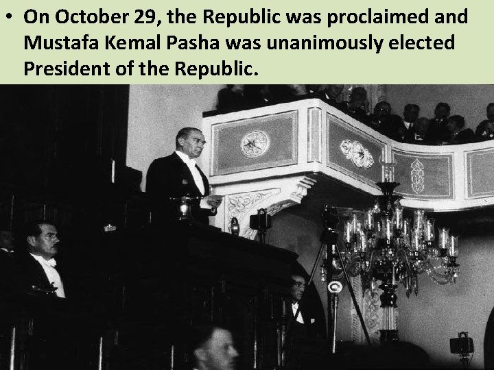 • On October 29, the Republic was proclaimed and Mustafa Kemal Pasha was