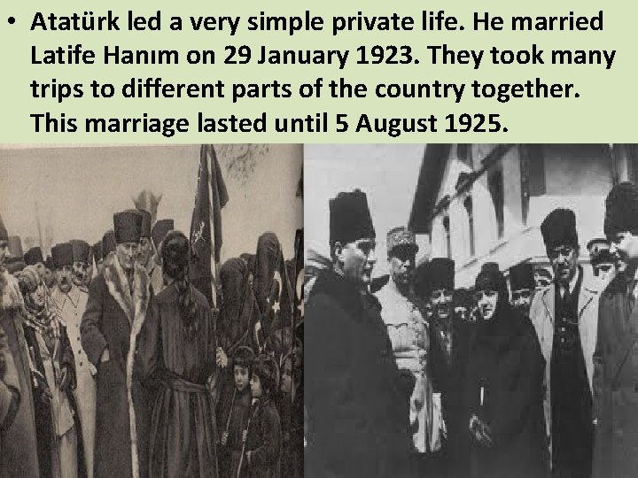  • Atatürk led a very simple private life. He married Latife Hanım on