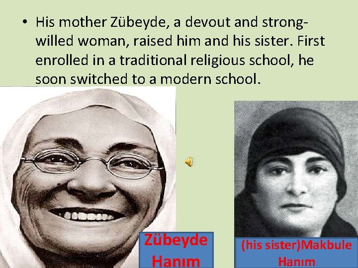  • His mother Zübeyde, a devout and strongwilled woman, raised him and his
