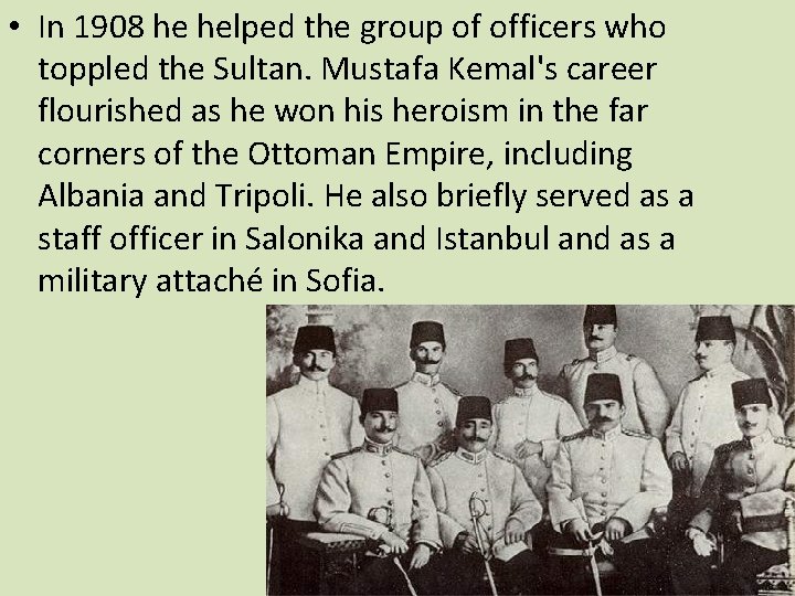  • In 1908 he helped the group of officers who toppled the Sultan.