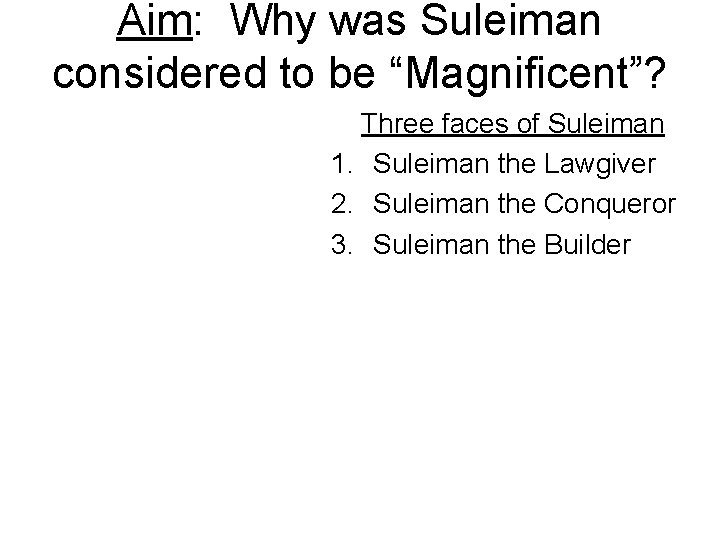 Aim: Why was Suleiman considered to be “Magnificent”? Three faces of Suleiman 1. Suleiman