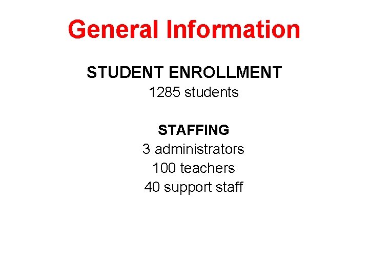 General Information STUDENT ENROLLMENT 1285 students STAFFING 3 administrators 100 teachers 40 support staff