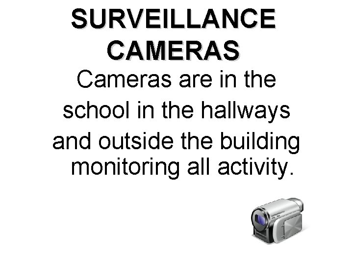 SURVEILLANCE CAMERAS Cameras are in the school in the hallways and outside the building