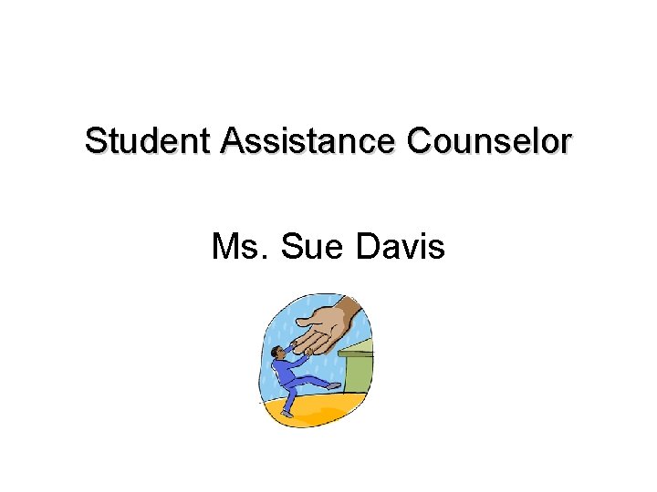 Student Assistance Counselor Ms. Sue Davis 