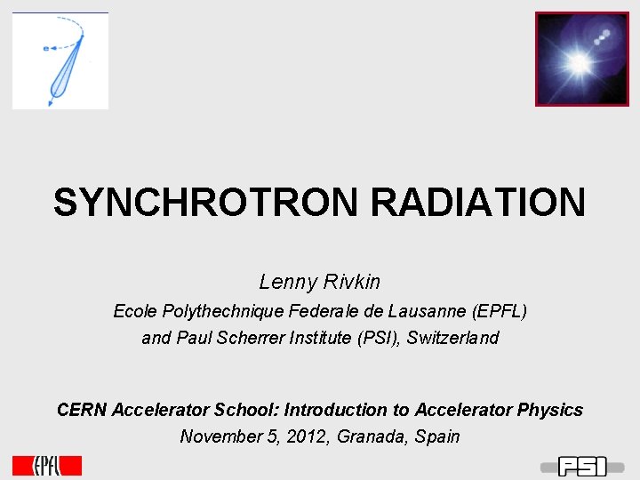 SYNCHROTRON RADIATION Lenny Rivkin Ecole Polythechnique Federale de Lausanne (EPFL) and Paul Scherrer Institute