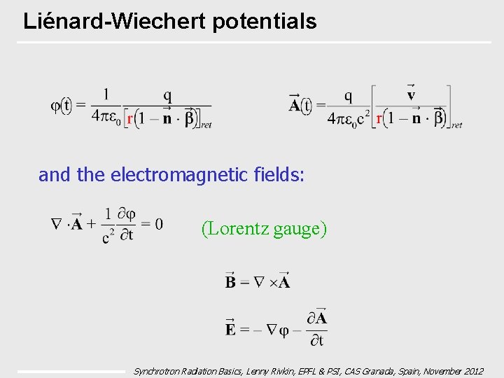 Liénard-Wiechert potentials and the electromagnetic fields: (Lorentz gauge) Synchrotron Radiation Basics, Lenny Rivkin, EPFL