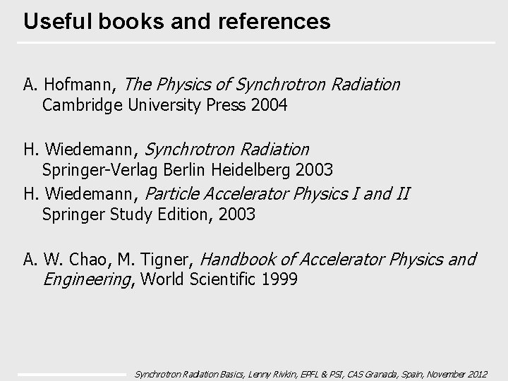 Useful books and references A. Hofmann, The Physics of Synchrotron Radiation Cambridge University Press