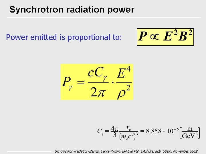 Synchrotron radiation power Power emitted is proportional to: Synchrotron Radiation Basics, Lenny Rivkin, EPFL