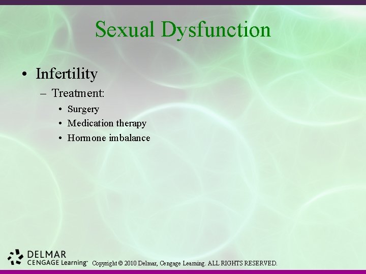 Sexual Dysfunction • Infertility – Treatment: • Surgery • Medication therapy • Hormone imbalance
