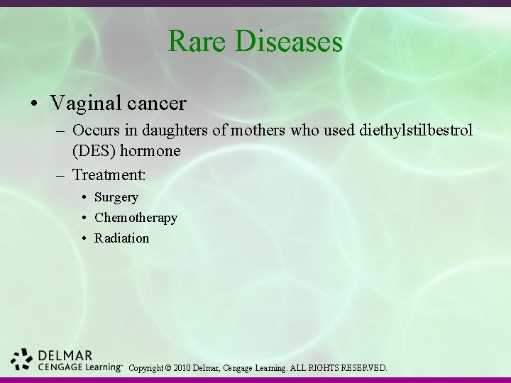 Rare Diseases • Vaginal cancer – Occurs in daughters of mothers who used diethylstilbestrol