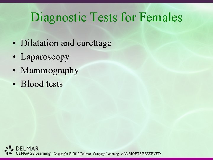 Diagnostic Tests for Females • • Dilatation and curettage Laparoscopy Mammography Blood tests Copyright