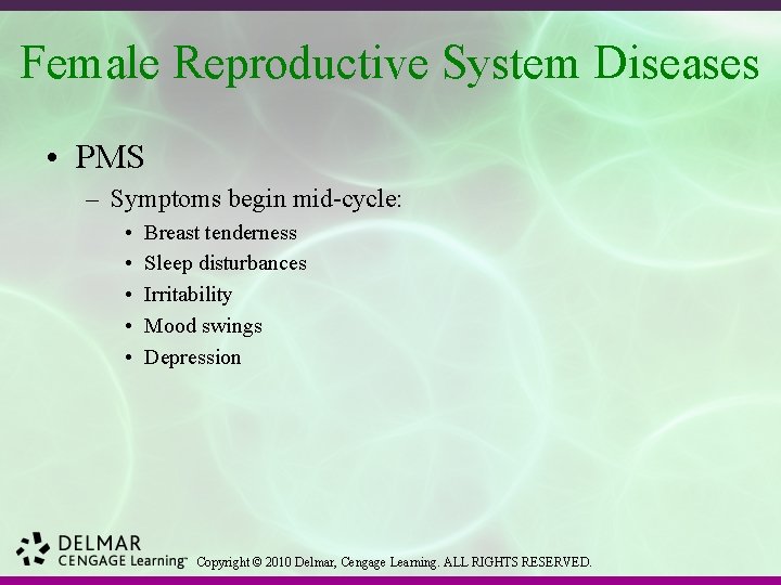 Female Reproductive System Diseases • PMS – Symptoms begin mid-cycle: • • • Breast