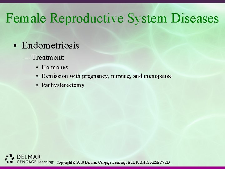 Female Reproductive System Diseases • Endometriosis – Treatment: • Hormones • Remission with pregnancy,