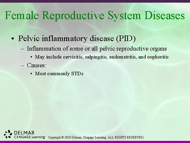 Female Reproductive System Diseases • Pelvic inflammatory disease (PID) – Inflammation of some or