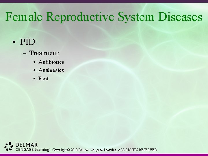 Female Reproductive System Diseases • PID – Treatment: • Antibiotics • Analgesics • Rest