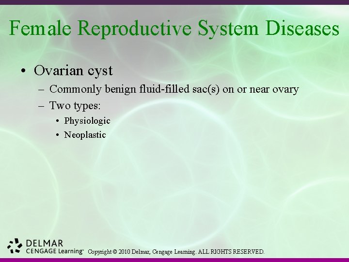 Female Reproductive System Diseases • Ovarian cyst – Commonly benign fluid-filled sac(s) on or
