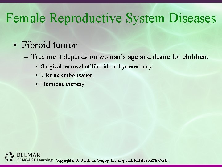 Female Reproductive System Diseases • Fibroid tumor – Treatment depends on woman’s age and