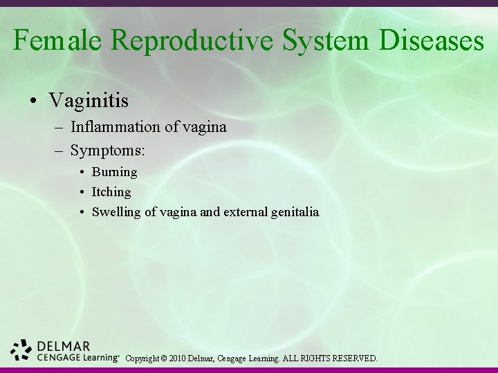 Female Reproductive System Diseases • Vaginitis – Inflammation of vagina – Symptoms: • Burning