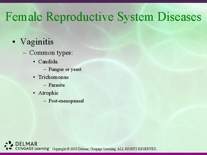 Female Reproductive System Diseases • Vaginitis – Common types: • Candida – Fungus or