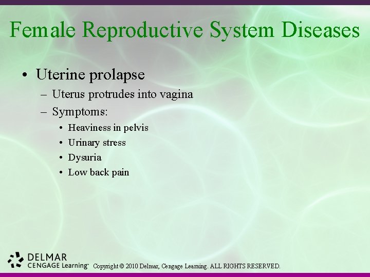 Female Reproductive System Diseases • Uterine prolapse – Uterus protrudes into vagina – Symptoms: