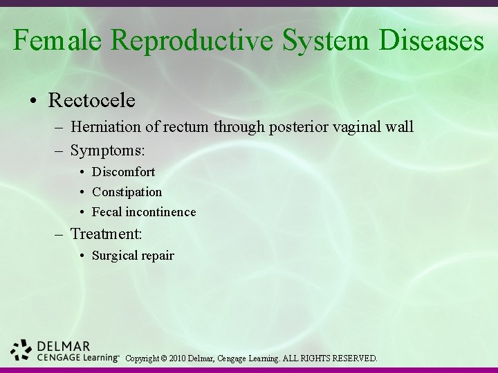 Female Reproductive System Diseases • Rectocele – Herniation of rectum through posterior vaginal wall