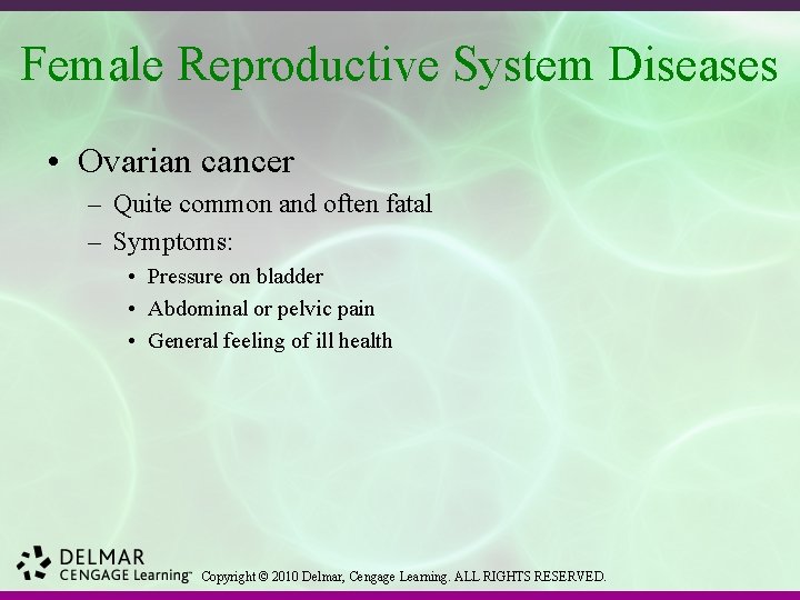 Female Reproductive System Diseases • Ovarian cancer – Quite common and often fatal –