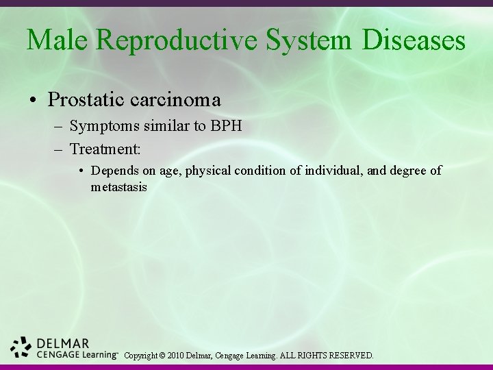Male Reproductive System Diseases • Prostatic carcinoma – Symptoms similar to BPH – Treatment: