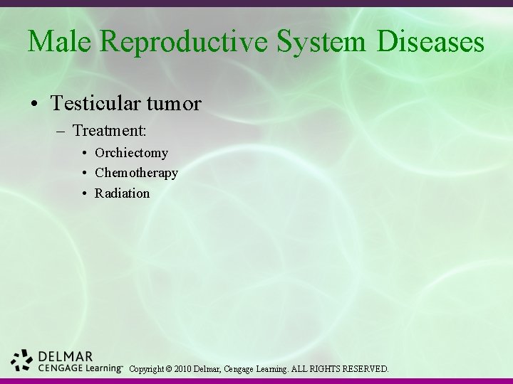 Male Reproductive System Diseases • Testicular tumor – Treatment: • Orchiectomy • Chemotherapy •