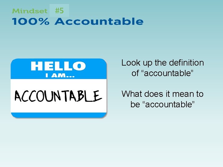 #5 Look up the definition of “accountable” What does it mean to be “accountable”