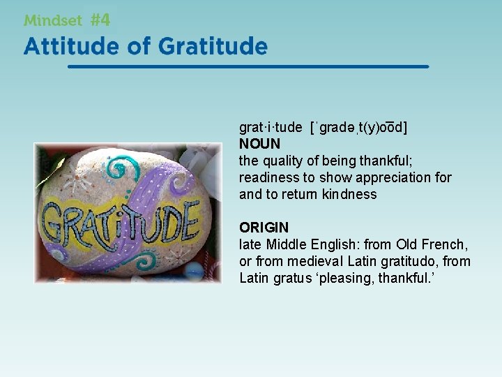 #4 grat·i·tude [ˈɡradəˌt(y)o od] NOUN the quality of being thankful; readiness to show appreciation