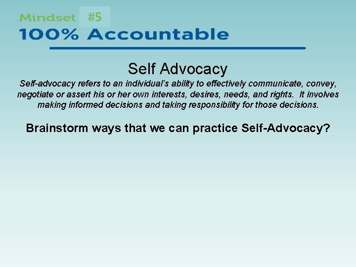 #5 Self Advocacy Self-advocacy refers to an individual’s ability to effectively communicate, convey, negotiate